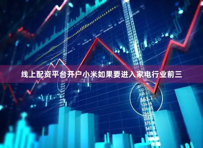 线上配资平台开户小米如果要进入家电行业前三