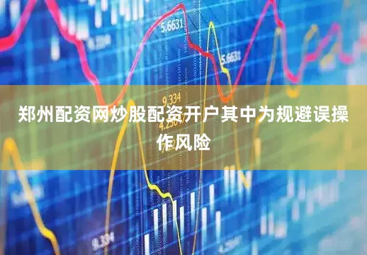 郑州配资网炒股配资开户其中为规避误操作风险