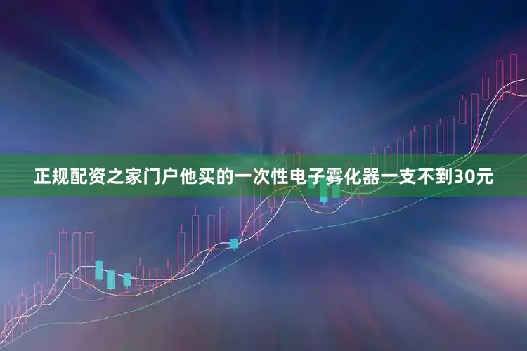 正规配资之家门户他买的一次性电子雾化器一支不到30元