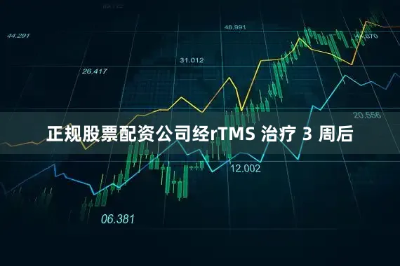 正规股票配资公司经rTMS 治疗 3 周后