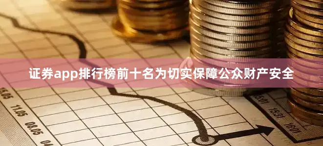 证券app排行榜前十名为切实保障公众财产安全