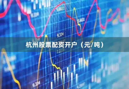 杭州股票配资开户（元/吨）