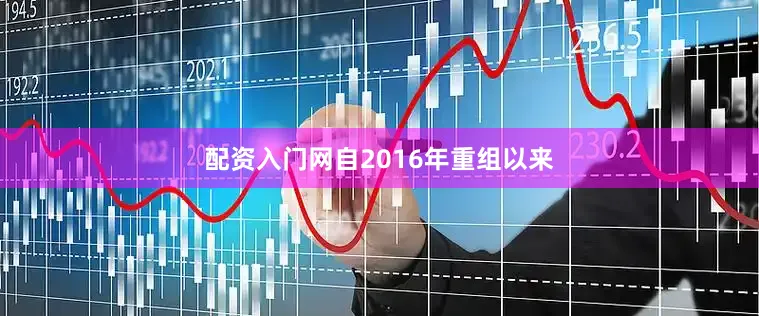 配资入门网自2016年重组以来
