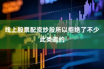 线上股票配资炒股所以拒绝了不少此类邀约